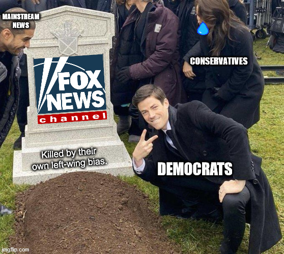 Fox News had stopped being conservative a decade ago and finally showed their left-wing bias when covering the election. | MAINSTREAM NEWS; CONSERVATIVES; Killed by their own left-wing bias. DEMOCRATS | image tagged in funeral,fox news,left wing bias | made w/ Imgflip meme maker