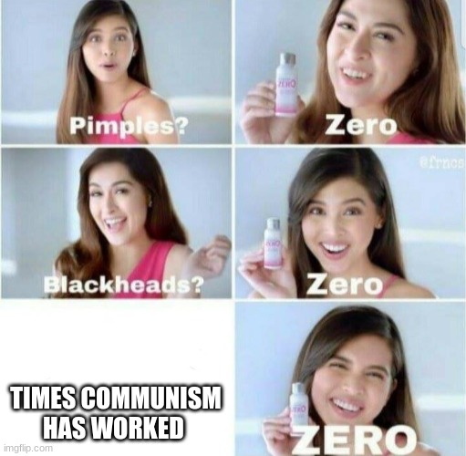 Pimples, Zero! | TIMES COMMUNISM HAS WORKED | image tagged in pimples zero | made w/ Imgflip meme maker