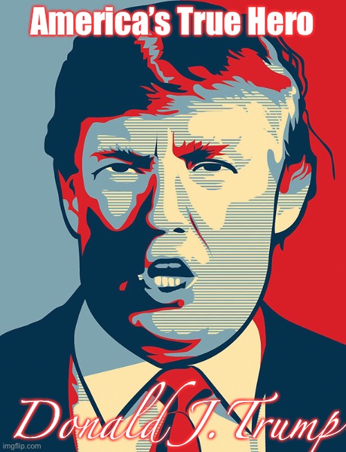 Trump Shepard Fairey | America’s True Hero; Donald J.Trump | image tagged in trump shepard fairey | made w/ Imgflip meme maker