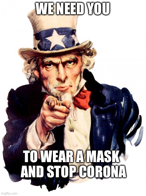 Uncle Sam Meme | WE NEED YOU; TO WEAR A MASK; AND STOP CORONA | image tagged in memes,uncle sam | made w/ Imgflip meme maker
