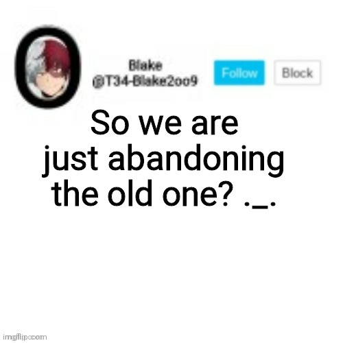 Blake2oo9 Anouncement template | So we are just abandoning the old one? ._. | image tagged in blake2oo9 anouncement template | made w/ Imgflip meme maker