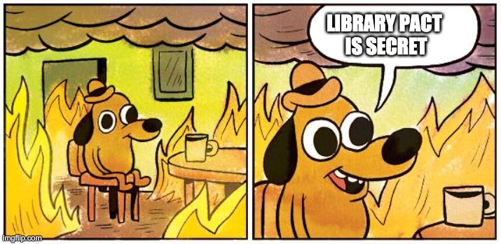 This is Fine (Blank) | LIBRARY PACT 
IS SECRET | image tagged in this is fine blank | made w/ Imgflip meme maker