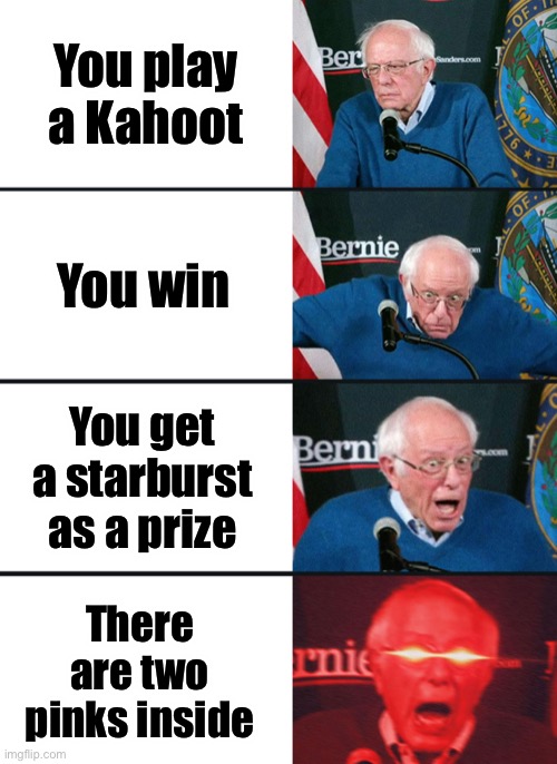 Kahoot | You play a Kahoot; You win; You get a starburst as a prize; There are two pinks inside | image tagged in bernie sanders reaction nuked,kahoot | made w/ Imgflip meme maker