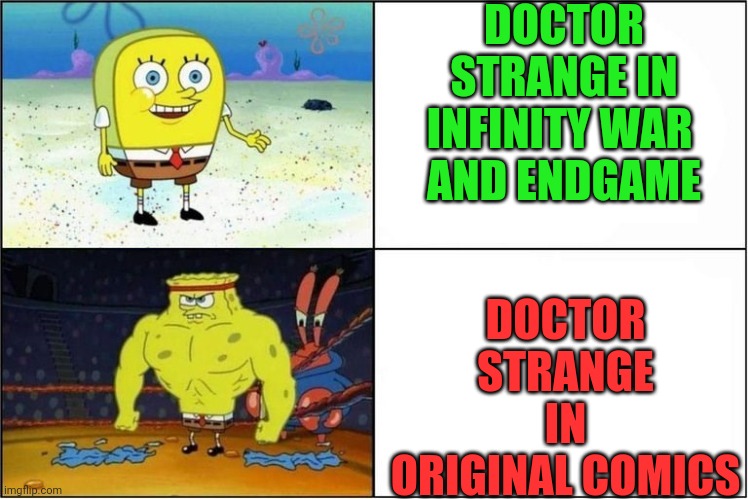 Weak vs Strong Spongebob | DOCTOR STRANGE IN INFINITY WAR 
AND ENDGAME; DOCTOR STRANGE IN ORIGINAL COMICS | image tagged in weak vs strong spongebob | made w/ Imgflip meme maker