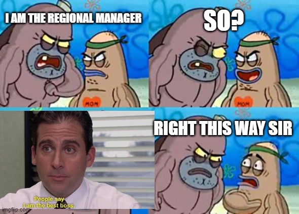 People say i am the best boss | SO? I AM THE REGIONAL MANAGER; RIGHT THIS WAY SIR | image tagged in memes,how tough are you,the office | made w/ Imgflip meme maker