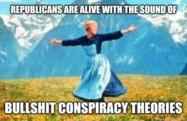 The Hill Is Alive With The Sound Of Sore Losers | REPUBLICANS ARE ALIVE WITH THE SOUND OF; BULLSHIT CONSPIRACY THEORIES | image tagged in memes,look at all these,trump unfit unqualified dangerous,liar in chief,lock him up,conspiracy theories | made w/ Imgflip meme maker