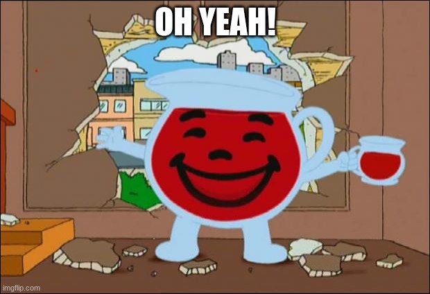 Koolaid Man | OH YEAH! | image tagged in koolaid man | made w/ Imgflip meme maker