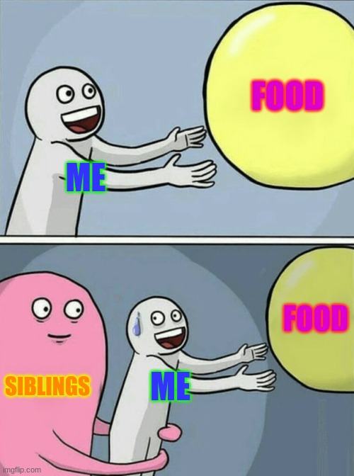 Running Away Balloon | FOOD; ME; FOOD; SIBLINGS; ME | image tagged in memes,running away balloon | made w/ Imgflip meme maker