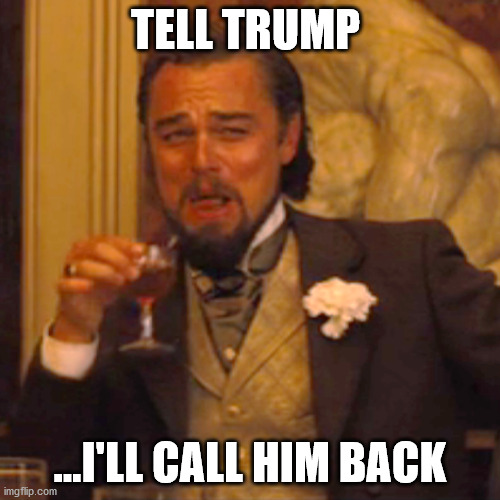 Trump On Hold | TELL TRUMP; ...I'LL CALL HIM BACK | image tagged in memes,laughing leo,donald trump,joe biden | made w/ Imgflip meme maker