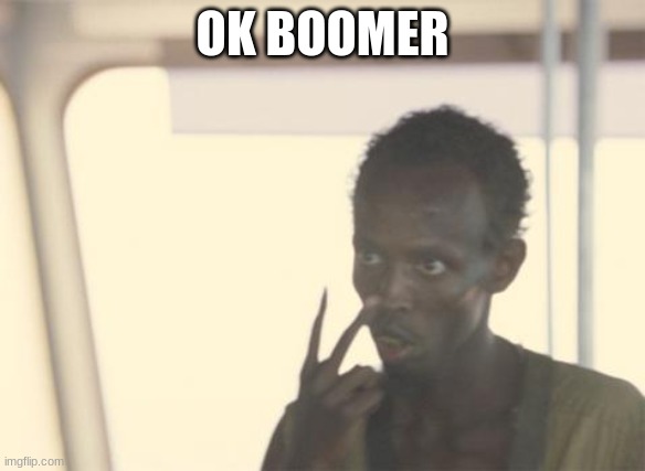 I'm The Captain Now Meme | OK BOOMER | image tagged in memes,i'm the captain now | made w/ Imgflip meme maker