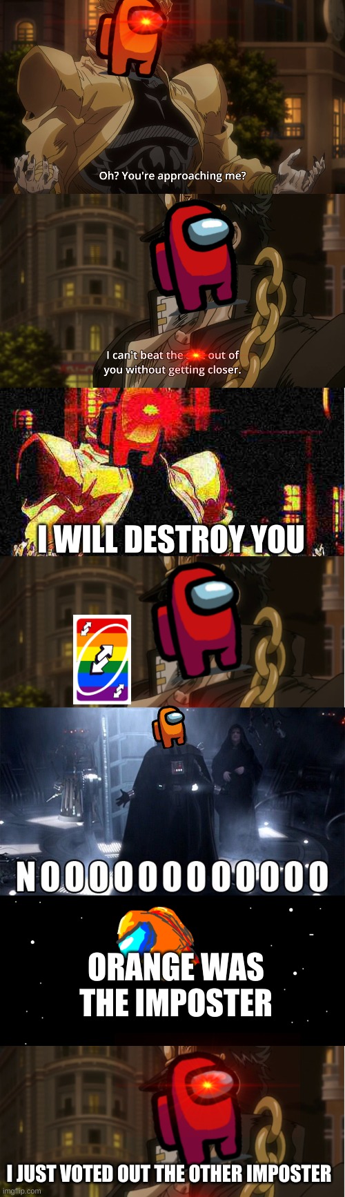 I WILL DESTROY YOU; ORANGE WAS THE IMPOSTER; I JUST VOTED OUT THE OTHER IMPOSTER | image tagged in oh you're approaching me | made w/ Imgflip meme maker