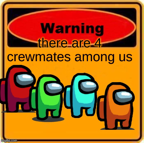 Warning Sign Meme | there are 4 crewmates among us | image tagged in memes,warning sign | made w/ Imgflip meme maker