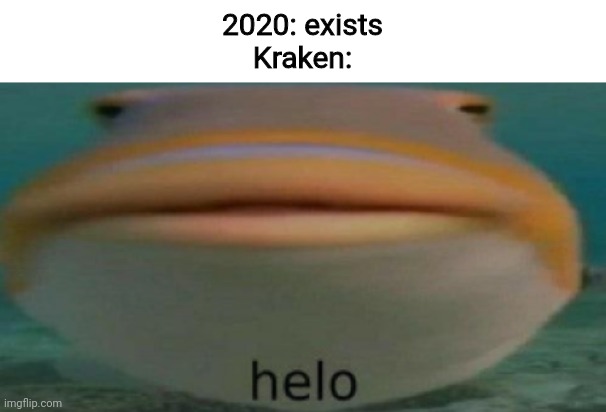 True | 2020: exists
Kraken: | image tagged in helo | made w/ Imgflip meme maker
