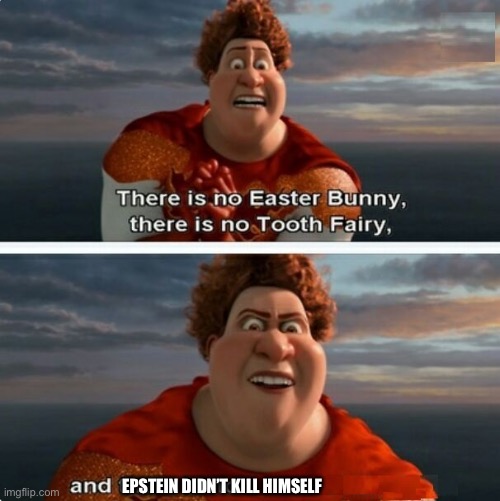 TIGHTEN MEGAMIND "THERE IS NO EASTER BUNNY" | EPSTEIN DIDN’T KILL HIMSELF | image tagged in tighten megamind there is no easter bunny | made w/ Imgflip meme maker