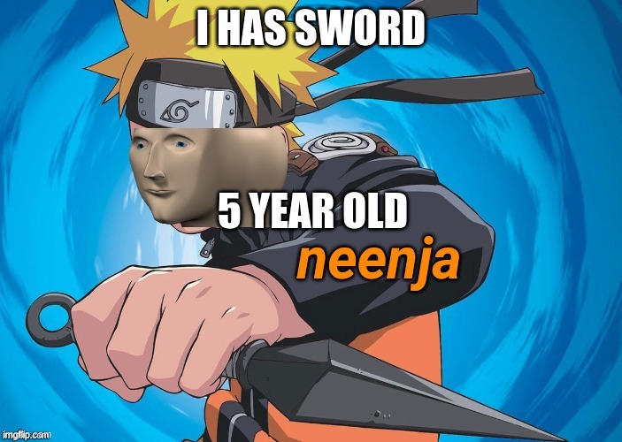 Naruto Stonks | I HAS SWORD; 5 YEAR OLD | image tagged in naruto stonks | made w/ Imgflip meme maker