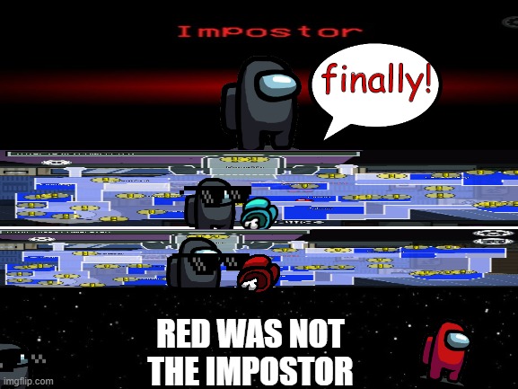 I am finally the impostor! | finally! RED WAS NOT THE IMPOSTOR | image tagged in memes,among us,impostor | made w/ Imgflip meme maker