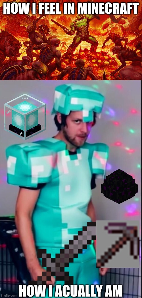 HOW I FEEL IN MINECRAFT; HOW I ACUALLY AM | image tagged in doomguy,yub | made w/ Imgflip meme maker