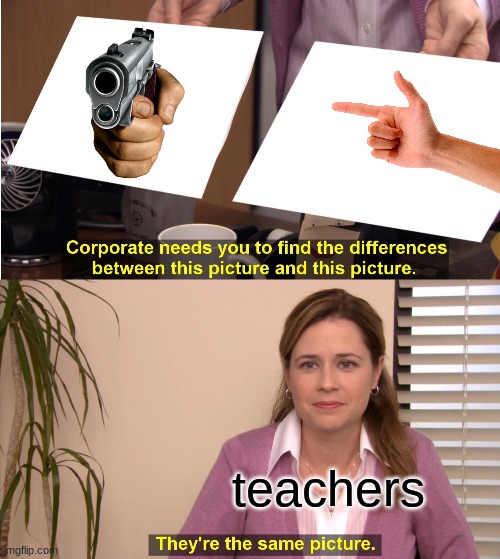 who hates when teachers call out kids because of this | teachers | image tagged in memes,they're the same picture | made w/ Imgflip meme maker
