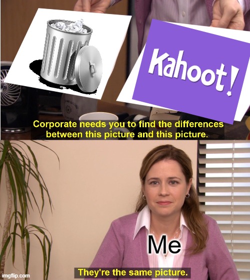 Kahoot is GARBAGE. Don't try to defend it. | Me | image tagged in memes,they're the same picture,funny,kahoot,trash | made w/ Imgflip meme maker