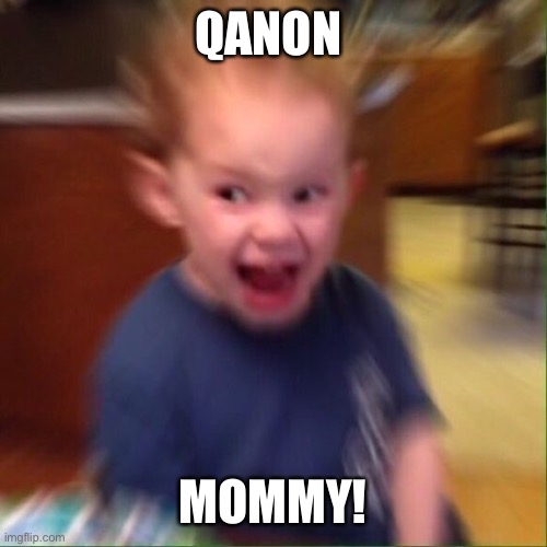 Kid Screaming | QANON MOMMY! | image tagged in kid screaming | made w/ Imgflip meme maker