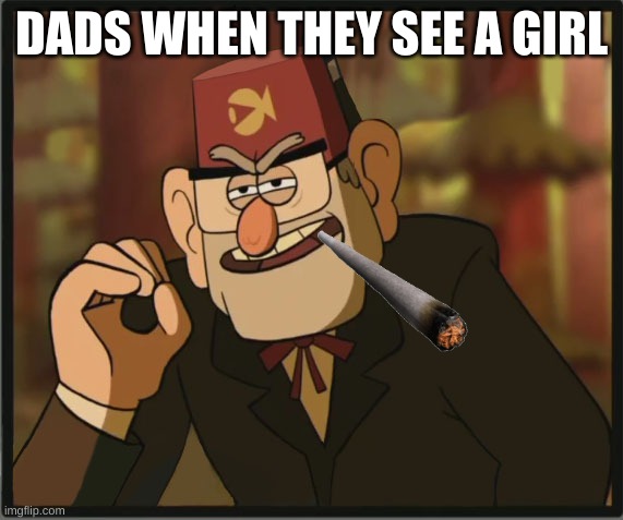 One Does Not Simply: Gravity Falls Version | DADS WHEN THEY SEE A GIRL | image tagged in one does not simply gravity falls version | made w/ Imgflip meme maker