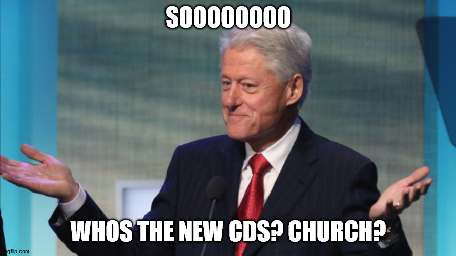 Who is? originally it would go to me from age, but i am curious | SOOOOOOOO; WHOS THE NEW CDS? CHURCH? | image tagged in bill clinton so what | made w/ Imgflip meme maker