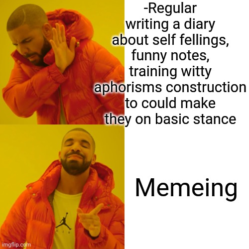 -Cool, stay connected. | -Regular writing a diary about self fellings, funny notes, training witty aphorisms construction to could make they on basic stance; Memeing | image tagged in memes,drake hotline bling,memeing,memes about memeing,dear diary,thank you notes | made w/ Imgflip meme maker