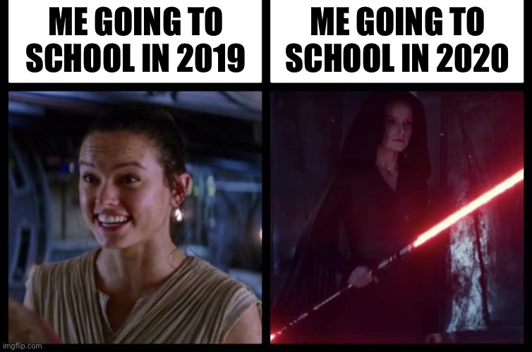 Going to school in 2019 vs 2020 |  ME GOING TO SCHOOL IN 2020; ME GOING TO SCHOOL IN 2019 | image tagged in rey happy evil,rey,star wars,starwarstheforceawakens,memes,funny memes | made w/ Imgflip meme maker