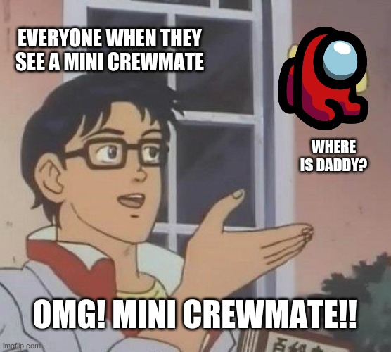 Is This A Pigeon Meme | EVERYONE WHEN THEY SEE A MINI CREWMATE; WHERE IS DADDY? OMG! MINI CREWMATE!! | image tagged in memes,is this a pigeon | made w/ Imgflip meme maker