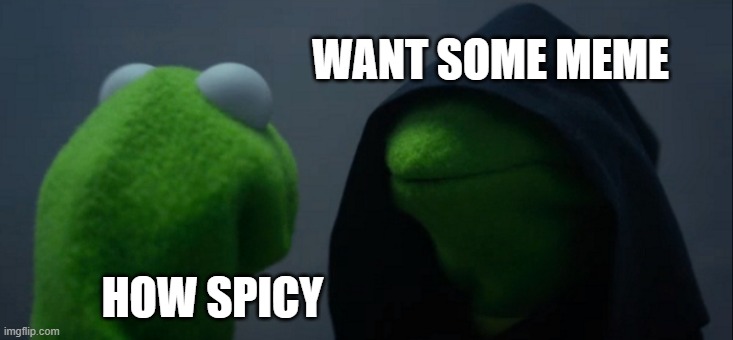 Evil Kermit Meme | WANT SOME MEME; HOW SPICY | image tagged in memes,evil kermit | made w/ Imgflip meme maker