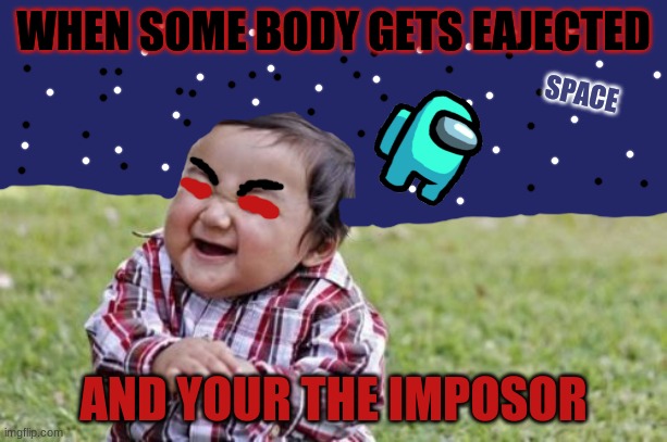 among us imposter | WHEN SOME BODY GETS EAJECTED; SPACE; AND YOUR THE IMPOSOR | image tagged in memes,evil toddler | made w/ Imgflip meme maker