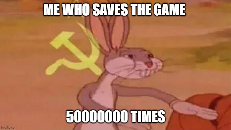 Soviet bugs bunny | ME WHO SAVES THE GAME 50000000 TIMES | image tagged in soviet bugs bunny | made w/ Imgflip meme maker