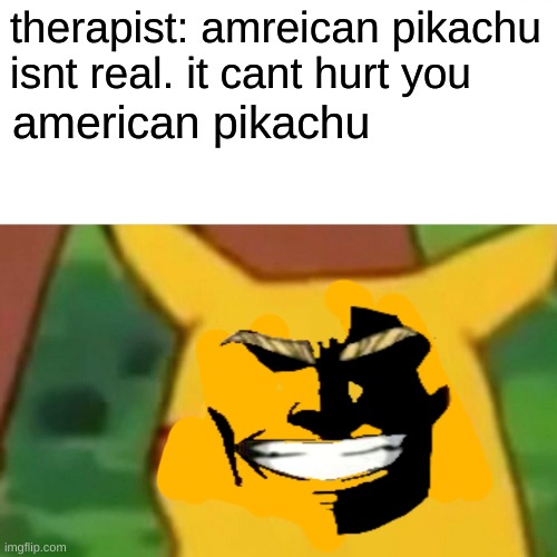 sorry i misspelled it | therapist: american pikachu isnt real. it cant hurt you; american pikachu | image tagged in anime,suprised pikachu,all might,mha | made w/ Imgflip meme maker