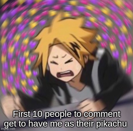 First 10 people to comment get to have me as their pikachu | made w/ Imgflip meme maker