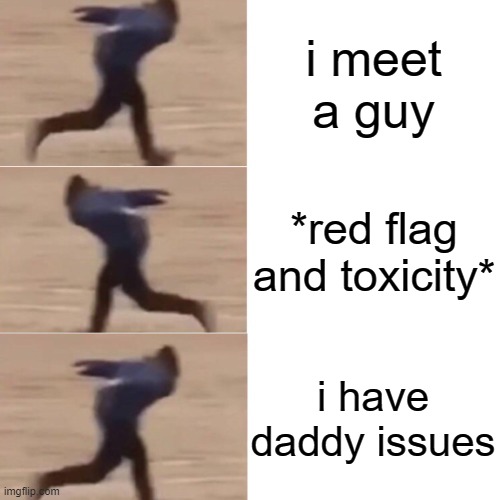 daddy issues | i meet a guy; *red flag and toxicity*; i have daddy issues | image tagged in naruto run x3 | made w/ Imgflip meme maker