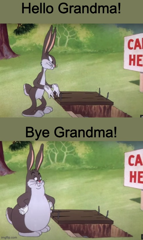 Bugs Bunny visits Grandma's house | Hello Grandma! Bye Grandma! | image tagged in bugs bunny,big chungus | made w/ Imgflip meme maker