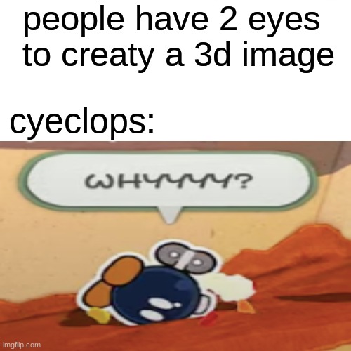 people have 2 eyes to creaty a 3d image; cyeclops: | image tagged in funny memes | made w/ Imgflip meme maker