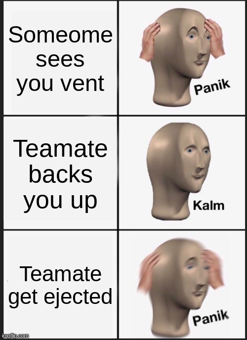 Panik Kalm Panik Meme | Someome sees you vent; Teamate backs you up; Teamate get ejected | image tagged in memes,panik kalm panik | made w/ Imgflip meme maker