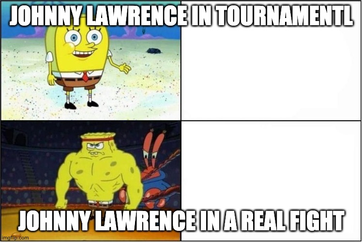 Johhny Lawrence | JOHNNY LAWRENCE IN TOURNAMENTL; JOHNNY LAWRENCE IN A REAL FIGHT | image tagged in weak vs strong spongebob | made w/ Imgflip meme maker