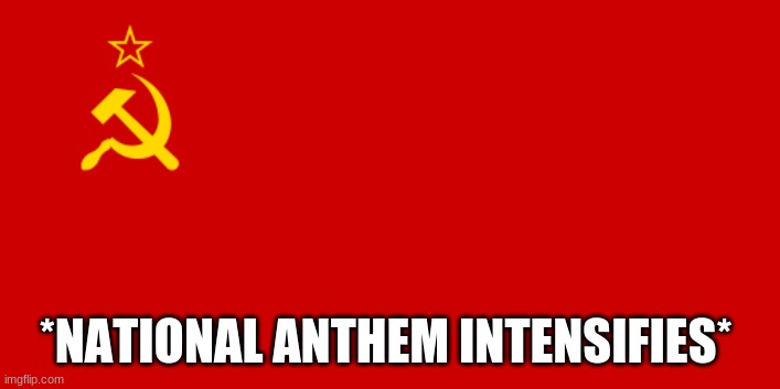 USSR Flag | *NATIONAL ANTHEM INTENSIFIES* | image tagged in ussr flag | made w/ Imgflip meme maker