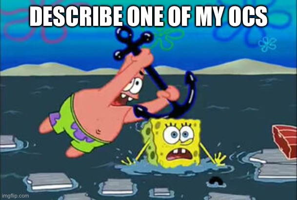 If ya know any of them in this case | DESCRIBE ONE OF MY OCS | made w/ Imgflip meme maker