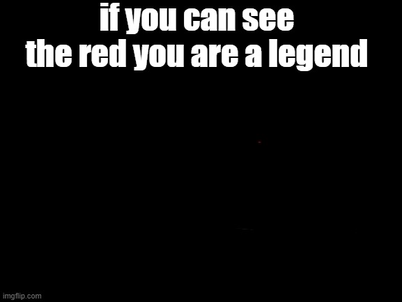 Blank White Template | if you can see the red you are a legend | image tagged in blank white template | made w/ Imgflip meme maker