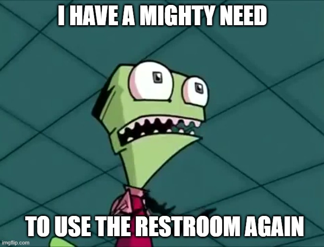 Mighty need | I HAVE A MIGHTY NEED; TO USE THE RESTROOM AGAIN | image tagged in mighty need,memes | made w/ Imgflip meme maker