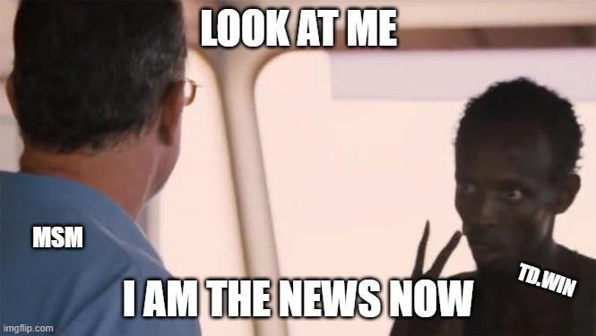 I am the captain now | LOOK AT ME; MSM; I AM THE NEWS NOW; TD.WIN | image tagged in i am the captain now | made w/ Imgflip meme maker