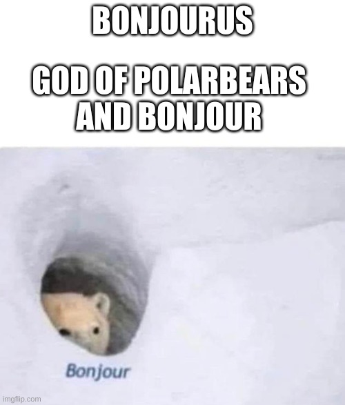 Bonjourus | BONJOURUS; GOD OF POLARBEARS AND BONJOUR | image tagged in bonjour,memes,polar bear,gods | made w/ Imgflip meme maker