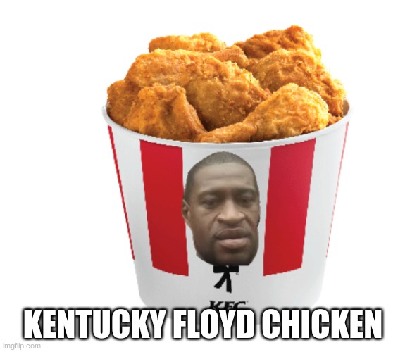 Kentucky Floyd Chicken | KENTUCKY FLOYD CHICKEN | image tagged in kentucky fried chicken | made w/ Imgflip meme maker