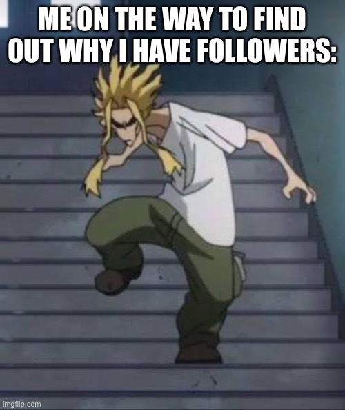 ME ON THE WAY TO FIND OUT WHY I HAVE FOLLOWERS: | made w/ Imgflip meme maker