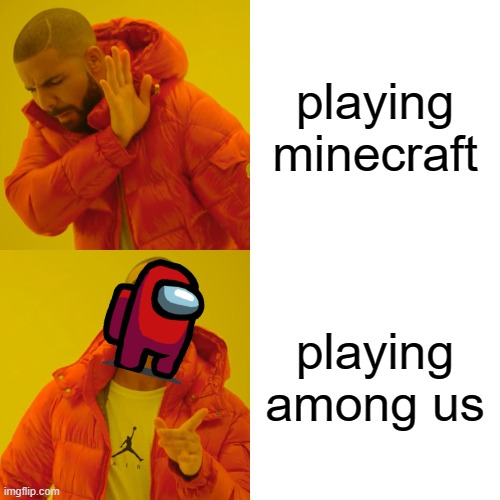 Drake Hotline Bling Meme | playing minecraft; playing among us | image tagged in memes,drake hotline bling | made w/ Imgflip meme maker