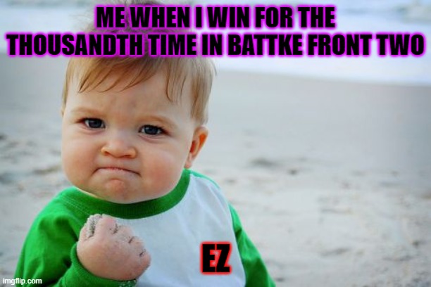 Success Kid Original | ME WHEN I WIN FOR THE THOUSANDTH TIME IN BATTKE FRONT TWO; EZ | image tagged in memes,success kid original | made w/ Imgflip meme maker