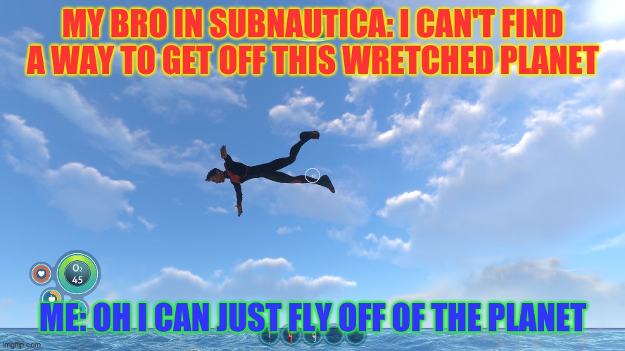and my bro in subnautica be like | MY BRO IN SUBNAUTICA: I CAN'T FIND A WAY TO GET OFF THIS WRETCHED PLANET; ME: OH I CAN JUST FLY OFF OF THE PLANET | image tagged in the fly boy | made w/ Imgflip meme maker